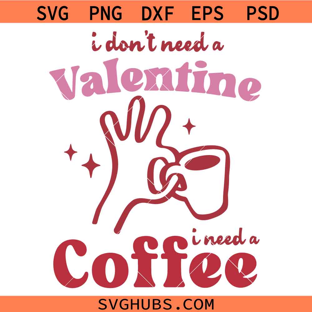 Coffee Valentine svg, Coffee Valentine png, I Don't Need a Valentine svg png, Valentine Svg png