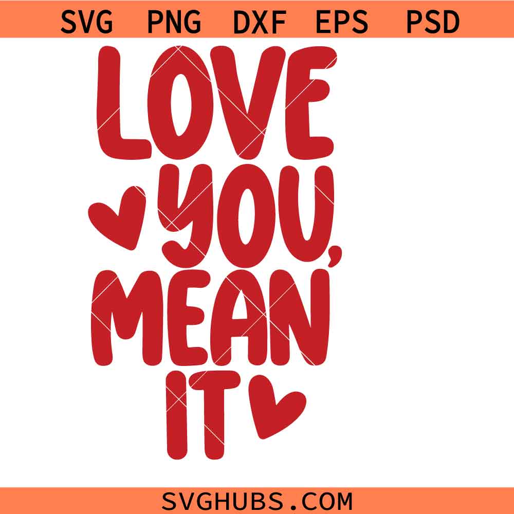 Love You Mean It svg png, Valentines day svg png, love svg png