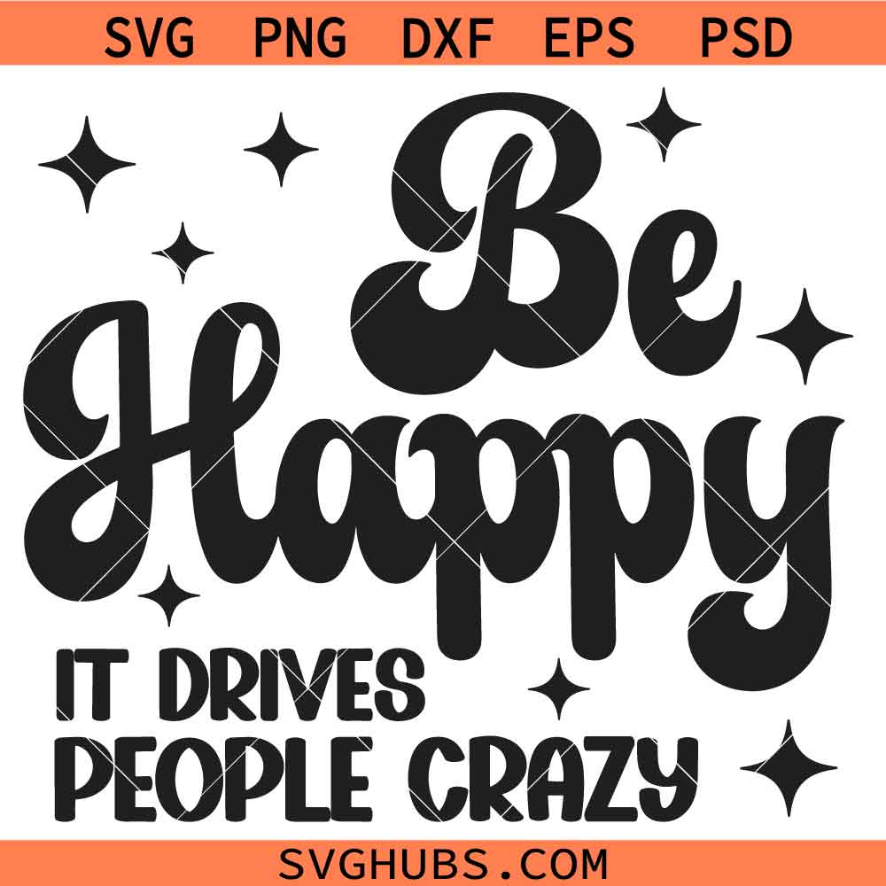 Be Happy it drives people crazy SVG, Self Love Svg, Motivational Svg, Kindness Svg