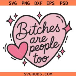 Bitches Are People Too SVG, Snarky SVG, Funny SVG, Self Care Humor SVG
