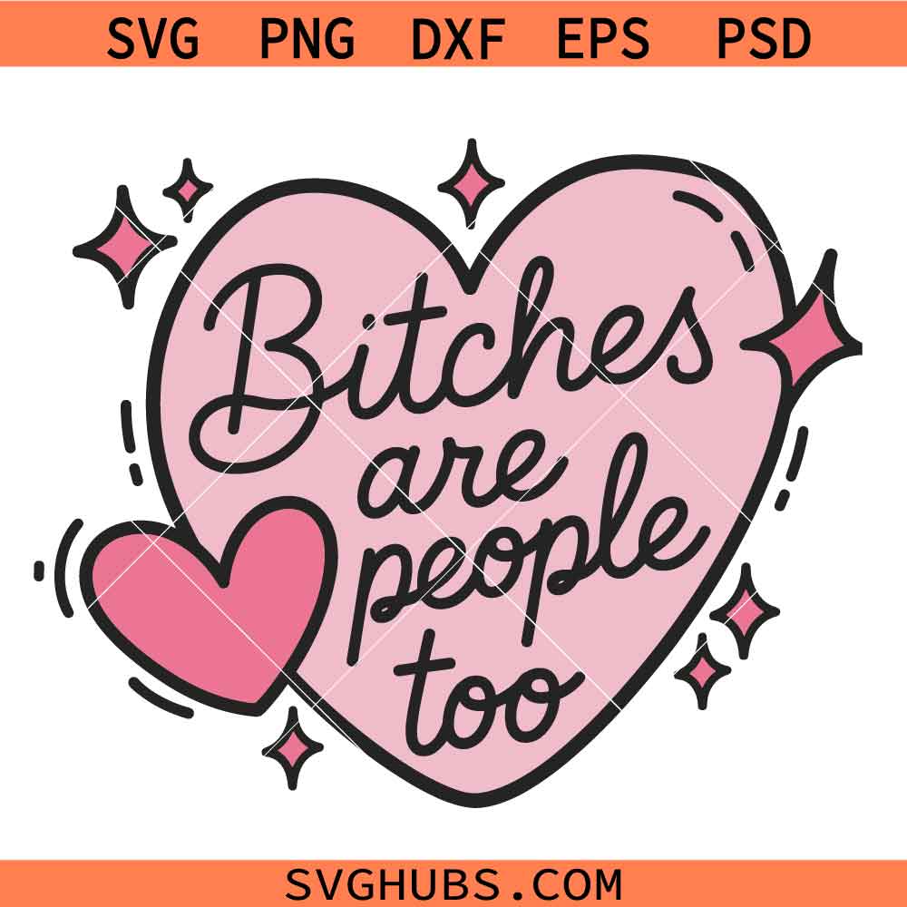 Bitches Are People Too SVG, Snarky SVG, Funny SVG, Self Care Humor SVG