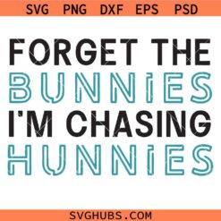 Forget the Bunnies, I’m Chasing Hunnies Svg Png, Boys Easter Svg Png, Honey Bunny Svg Png