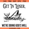 Get in Loser We're Doing God's Will SVG, Funny Christian SVG, Bible Scripture SVG