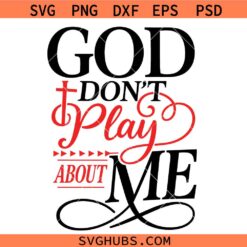God Don’t Play About Me SVG, Funny Christian Shirt SVG, Religious Quote SVG, Motivational SVG
