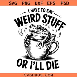 I Have to Say Weird Stuff or I’ll Die Svg Png, Coffee Frog Svg Png