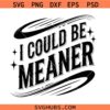 I Could Be Meaner svg, Png, Funny Humor svg,Png, Sarcastic svg, Png, Funny Quote Png, Sarcasm Png, Trendy Shirt for Women