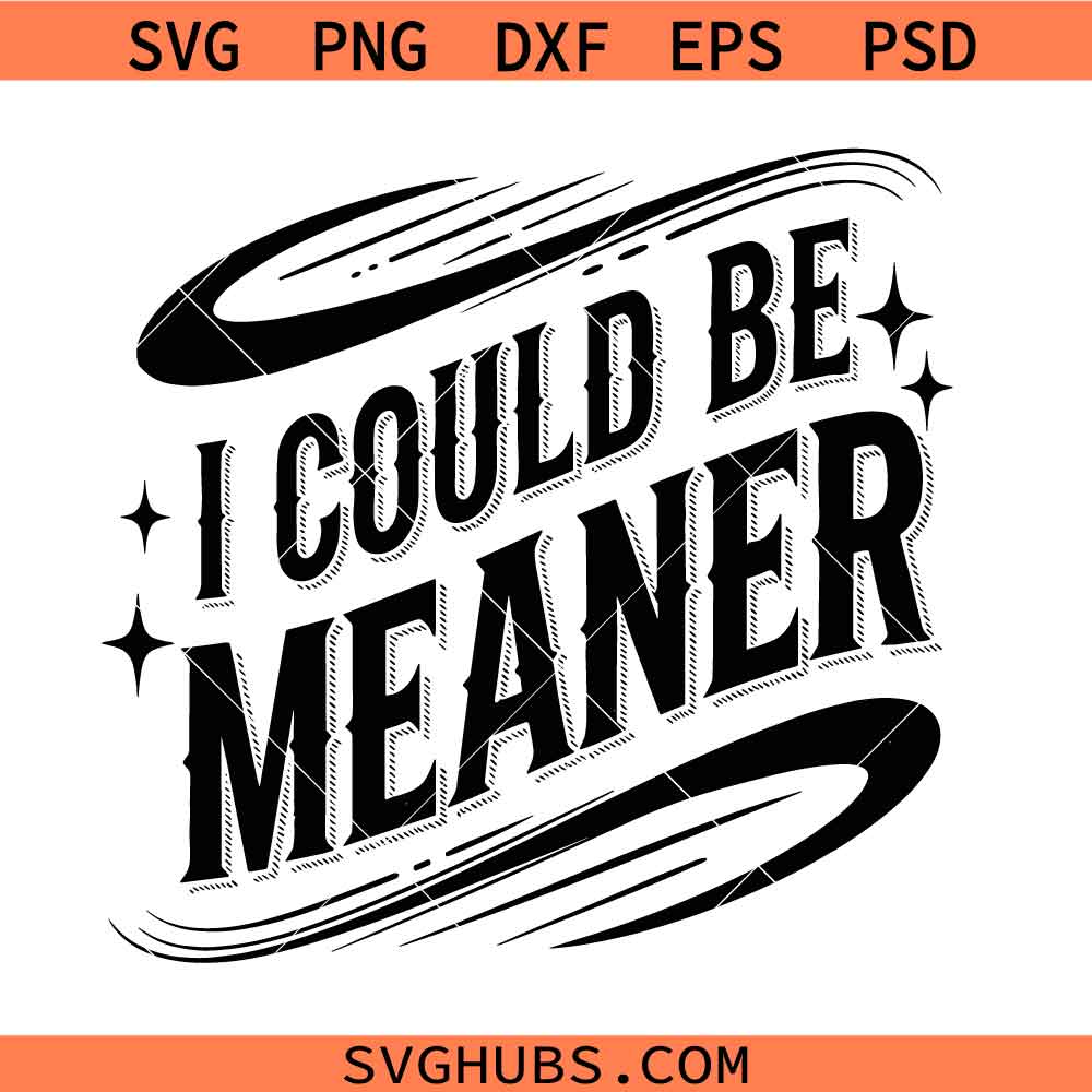 I Could Be Meaner svg, Png, Funny Humor svg,Png, Sarcastic svg, Png, Funny Quote Png, Sarcasm Png, Trendy Shirt for Women