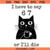 I have to say 6 7 or I'll die Cat Coffee Svg Png, 67 Six Seven Svg Png, Gen Alpha 6 7 Svg Png