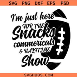 I'm Just Here For The Snacks Commercials and Halftime Show Svg Png, Super Bowl Football Svg Png, Game Day Svg Png