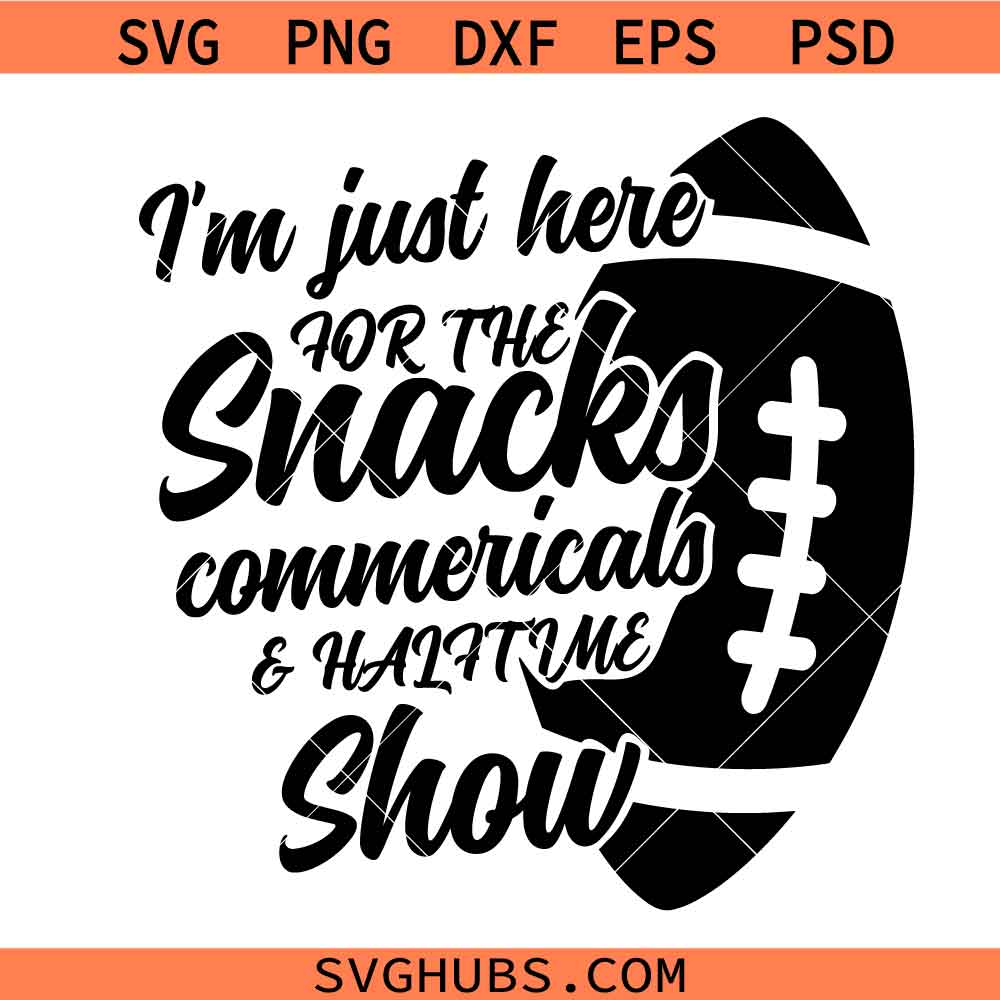 I'm Just Here For The Snacks Commercials and Halftime Show Svg Png, Super Bowl Football Svg Png, Game Day Svg Png