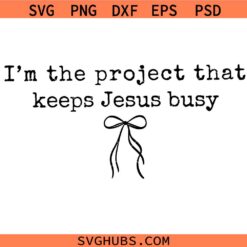 I'm a Project That Keeps Jesus Busy SVG, Christian SVG, Inspirational SVG, Faith Shirt SVG