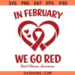 In February We Go Red Heart Disease Awareness Red Ribbon Svg Png, Heart Disease Awareness Svg Png
