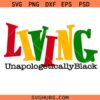 Living Unapologetically Black SVG, Black History Month svg, Not Like Us Juneteenth svg