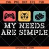 My Needs Are Simple Gamers Fun Shirt Svg Png, Gamers Merch Shirt Svg Png