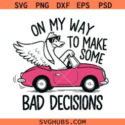 Goose in Pink Car SVG. On my way to make bad decisions svg, Goose svg