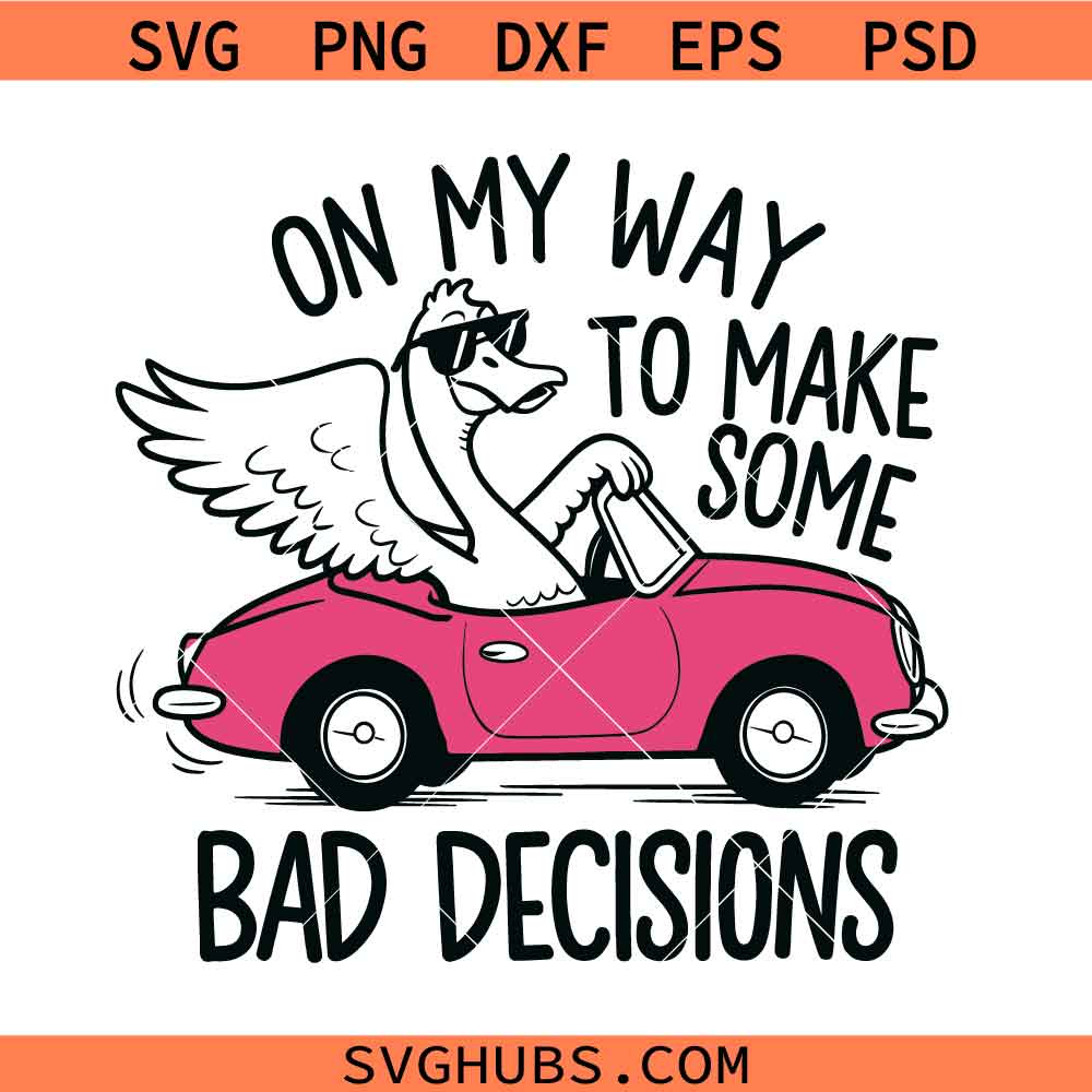 Goose in Pink Car SVG. On my way to make bad decisions svg, Goose svg