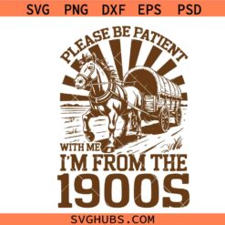 Please Be Patient with Me Svg Png, I'm from the 1900s Png svg, Throwback Png svg