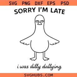 Sorry I'm late I was Dilly Dallying Girly Duck Svg Png, Sarcastic Goose Svg Png