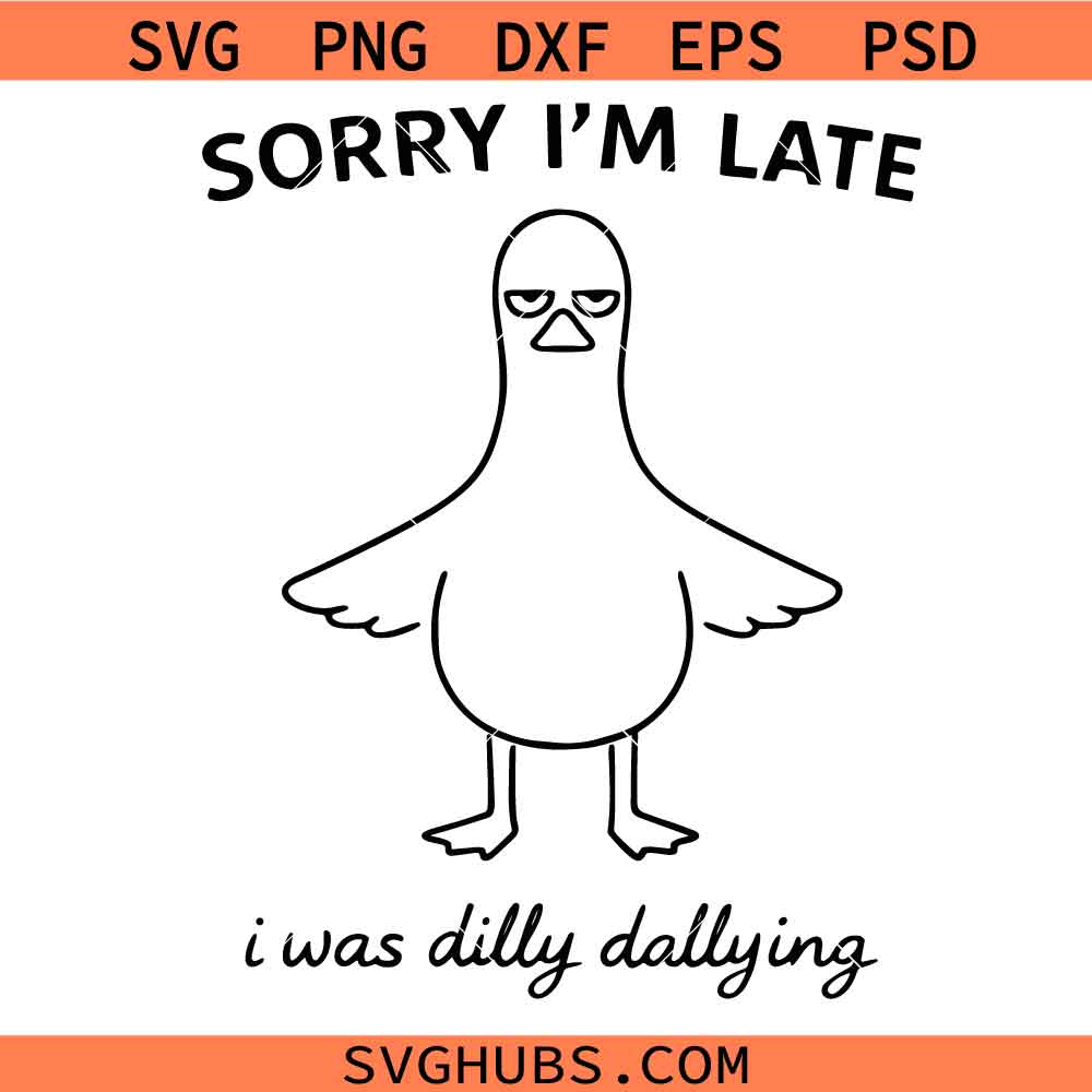 Sorry I'm late I was Dilly Dallying Girly Duck Svg Png, Sarcastic Goose Svg Png