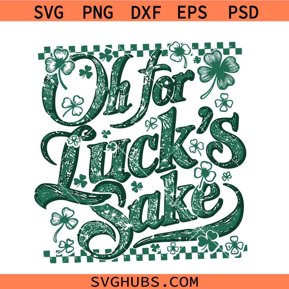 Oh For Luck's Sake Funny St Patricks svg png, St Patricks humor Funny Shamrock svg, St Paddys Day svg