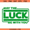St. Patrick's Day May The Luck Be With You Svg, May The Luck Be With You Svg