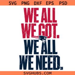 We All Got We All Need New England Football SVG, Patriots SVG, Patriots Football SVG,Patriots Logo SVG