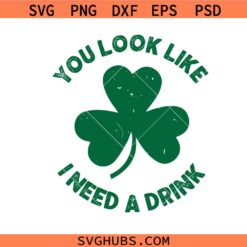 You Look Like I Need A Drink Svg Png, St Patrick's Day Shamrock Svg Png, Lucky Svg Png