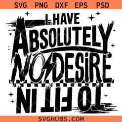Absolutely No Desire To Fit In SVG, Funny Quote Svg, Humor SVG, Sarcasm SVG, Snarky SVG