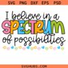 I Believe In A Spectrum Of Possibilities Autism awareness Svg, Autism Awareness svg