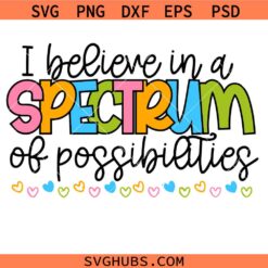 I Believe In A Spectrum Of Possibilities Autism awareness Svg, Autism Awareness svg