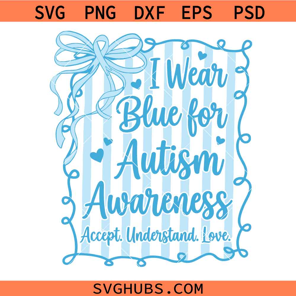 In April We Wear Blue SVG PNG, Autism Coquette Bow svg, Accept Love Understand Graphic svg