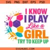 I Know I Play Like A Girl Try to Keep Up Svg Png, Soccer Svg, Basketball Girl PNG