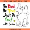Be Kind Be True Just Be You Dr Seuss SVG, Be kind svg, On The Places You Will Go Svg, Read Across America Svg
