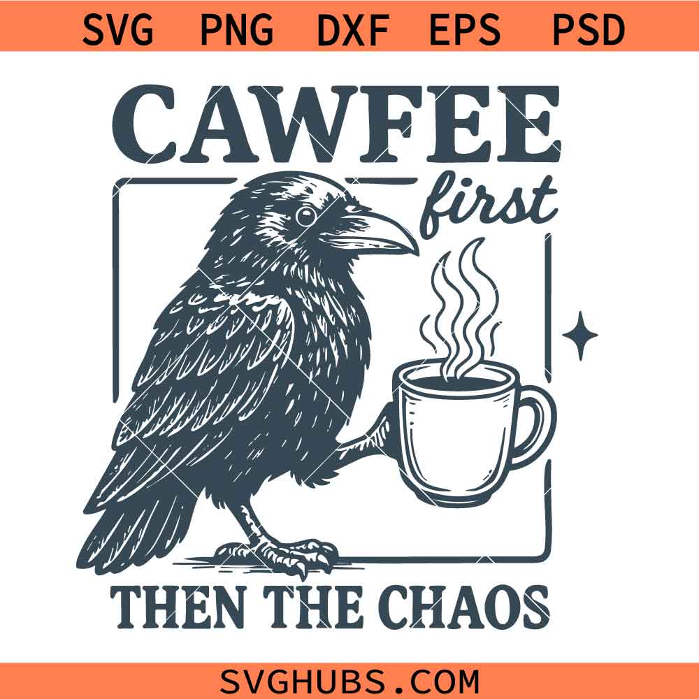Cawfee First then the chaos Raven Coffee SVG,Grumpy Raven Coffee Svg, Dark Humor Bird svg
