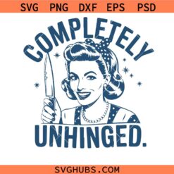Completely Unhinged Svg Png, Housewife Svg Png, Adult Humour Svg Png
