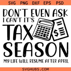 Don't Even Ask I Cant Its Tax Season Svg, Tax Season Svg, Tax Svg