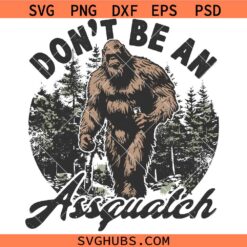 Don't be an Assquatch SVG, Funny Sasquatch SVG, Big Foot Humor SVG