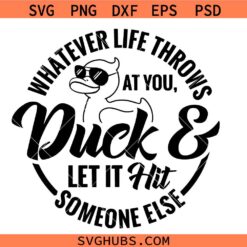 Whatever life throws at you, duck and let it hit someone else SVG PNG, Funny Duck SVG PNG, Duck life SVG PNG