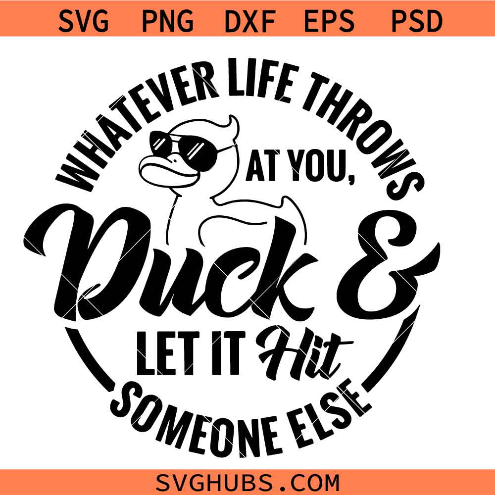 Whatever life throws at you, duck and let it hit someone else SVG PNG, Funny Duck SVG PNG, Duck life SVG PNG