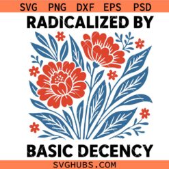 Radicalized By Basic Decency SVG PNG, Floral Awareness SVG, Empowerment Quote svg