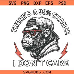 There's a 99% Chance I Don't Care Funny Monkey png svg, Sarcastic svg, Funny Monkey svg