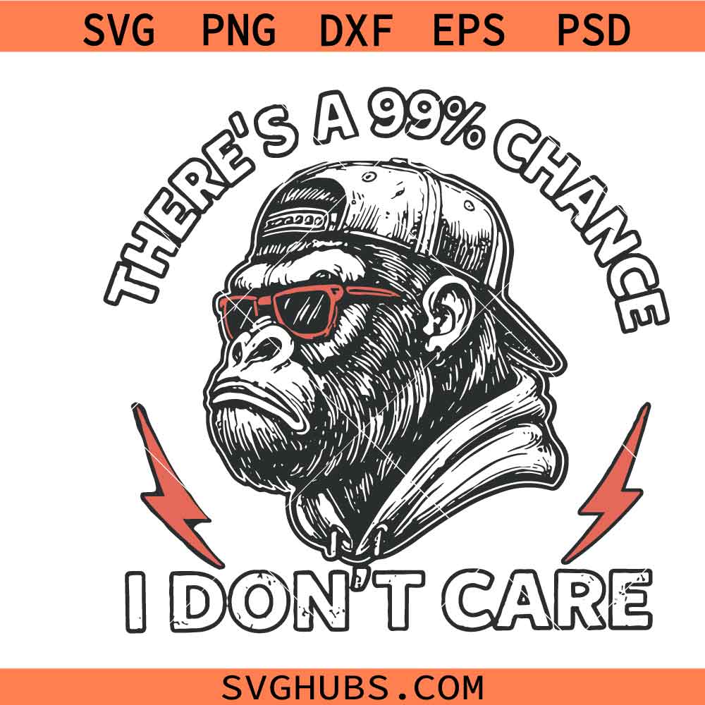 There's a 99% Chance I Don't Care Funny Monkey png svg, Sarcastic svg, Funny Monkey svg