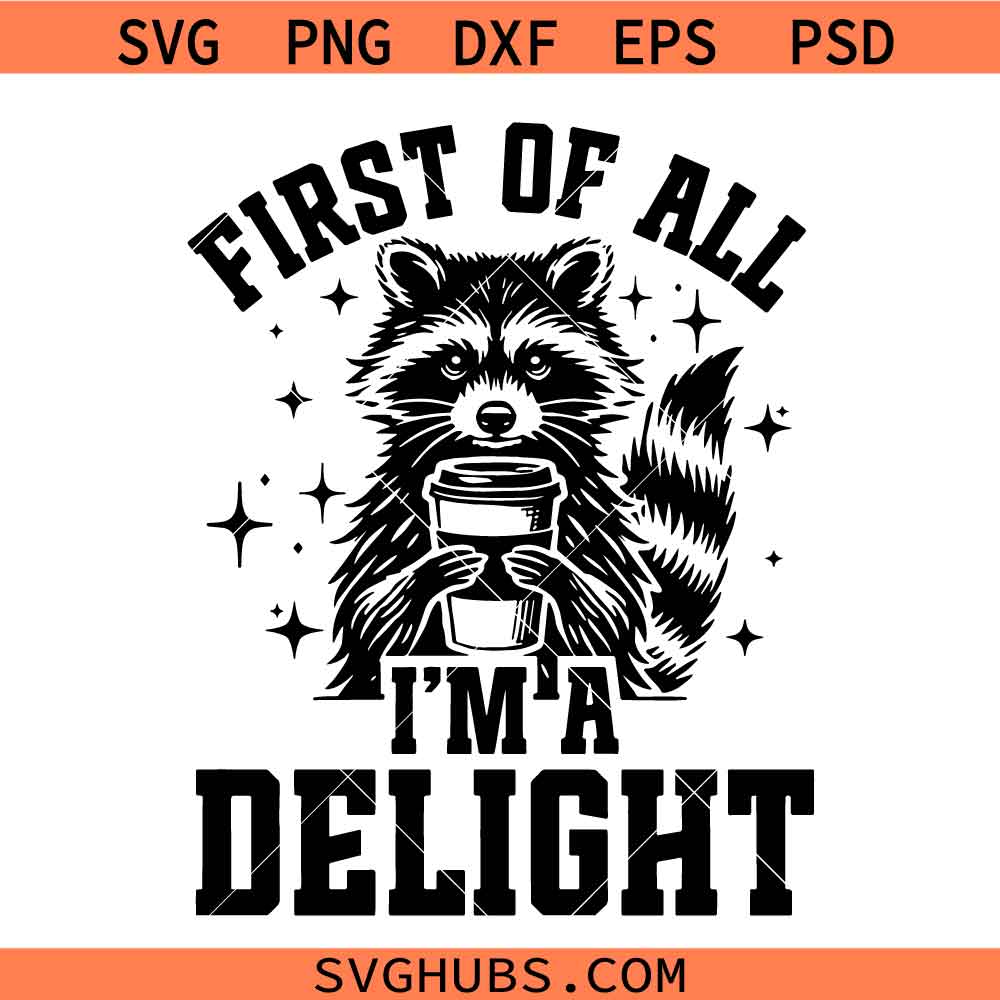 First of All I'm A Delight Svg, Retro Funny Raccoon Svg, Funny Sarcastic Raccoon Svg