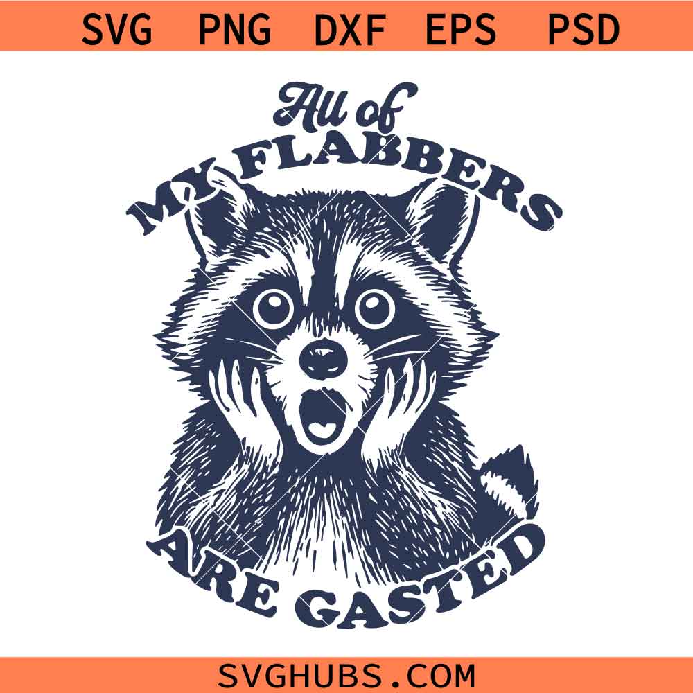 All of My Flabbers Are Gasted Svg, All of My Flabbers Are Gasted Funny Raccoon Svg, Funny Raccoon Svg