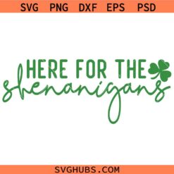 Here for the shenanigans SVG, St Patricks Day Svg, St Pattys SVG, Lucky Clover SVG