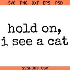 Hold on I see a cat SVG, Funny Cat Lover SVG, Cat Lady Gift SVG