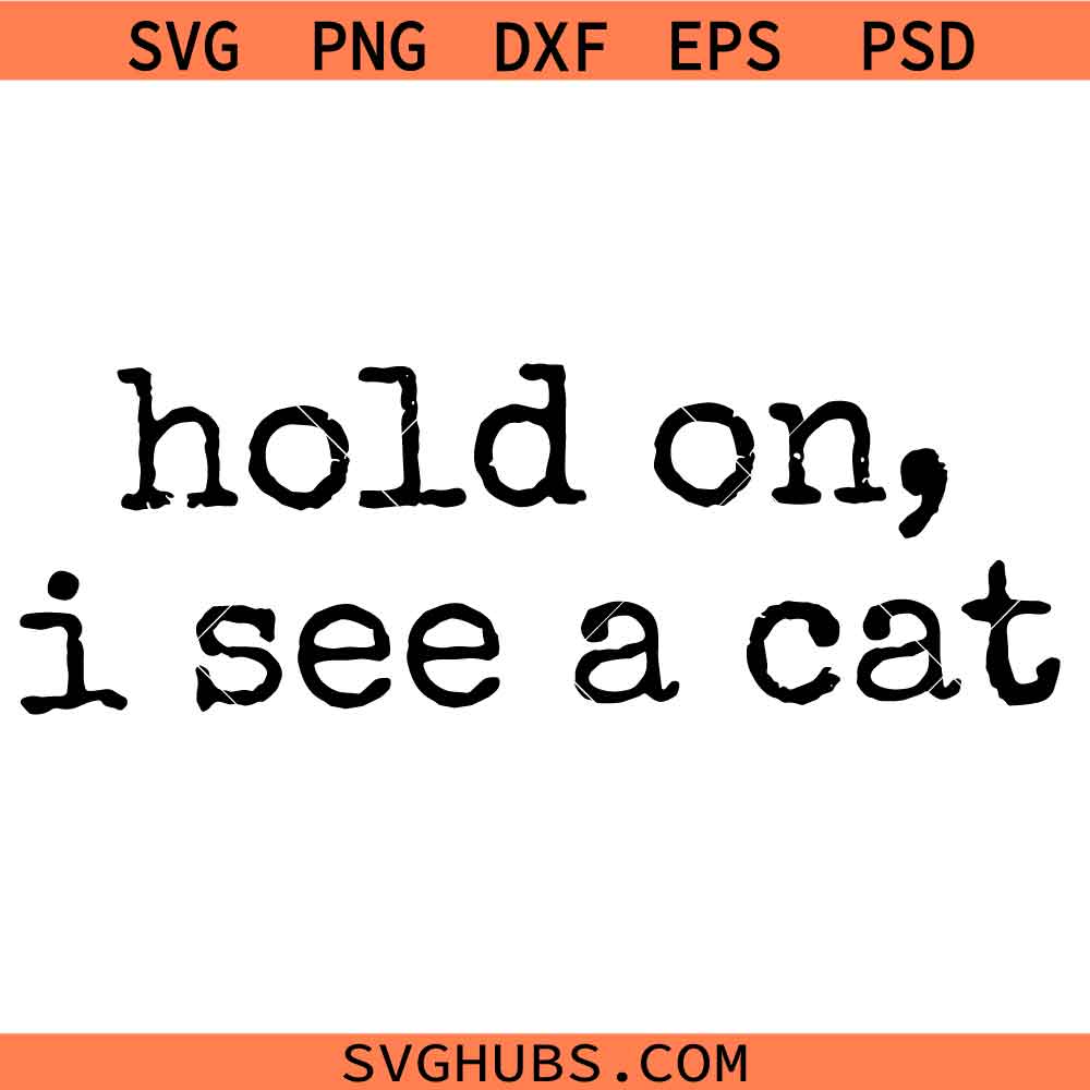 Hold on I see a cat SVG, Funny Cat Lover SVG, Cat Lady Gift SVG