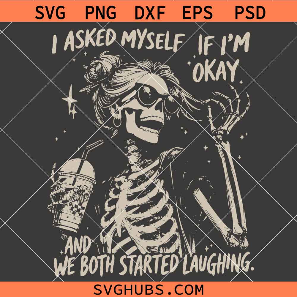 I Asked Myself If I’m Okay And We Both Started Laughing SVG, Mental Health Humor SVG, Sarcastic Skeleton SVG