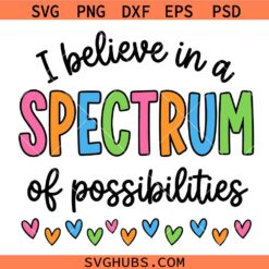 I Believe In A Spectrum Of Possibilities Svg, Autism Awareness Svg, Autism Support Svg