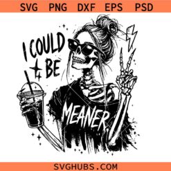 I Could Be Meaner Funny Skeleton svg, I Could Be Meaner svg, Trendy Sarcastic svg